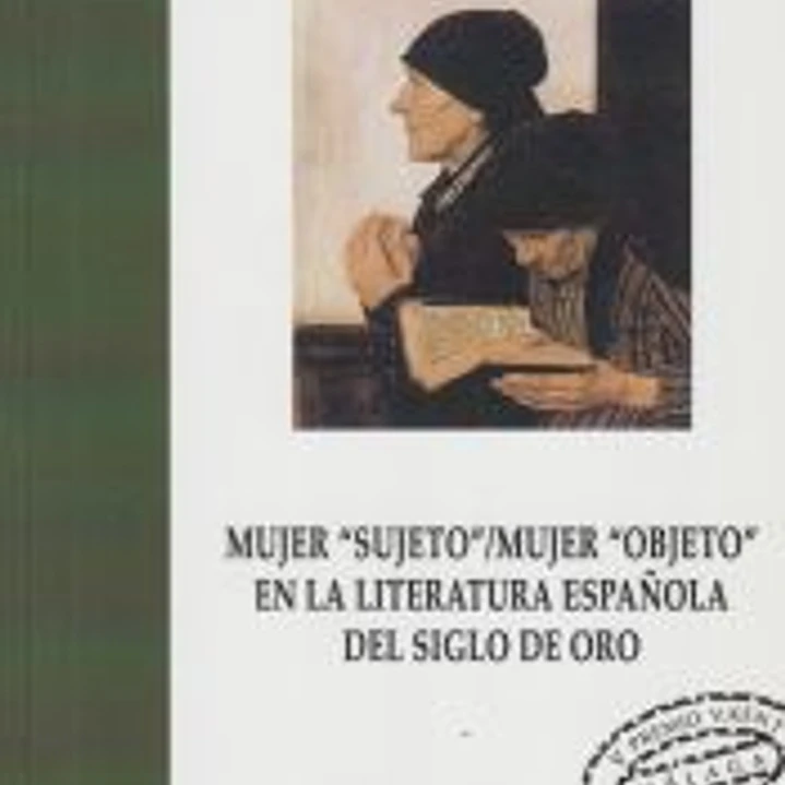 Mujer 'objeto'/mujer 'sujeto' en la literatura española del Siglo de Oro: V Premio Victoria Kent 1