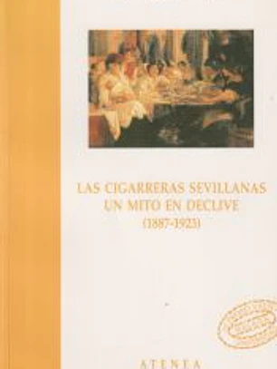 Las cigarreras sevillanas. Un mito en declive (1885-1923): III Premio Victoria Kent