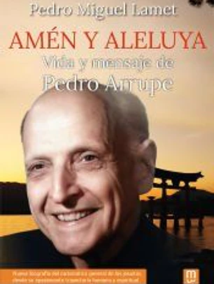 Amen y aleluya. Vida y mensaje de Pedro Arrupe