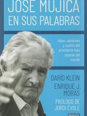 José Mújica en sus palabras: Ideas, opiniones y sueños del presidente más popular del mundo