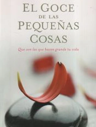 El goce de las pequeñas cosas: Que son los que hacen grande tu vida