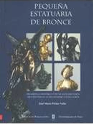 Pequeña estatuaria de bronce. Desarrollo histórico y técnicas de ejecución, apuntes para su coleccionismo y evaluación