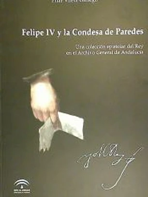 Felipe IV y la condesa de Paredes : una colección epistolar del Rey en el Archivo General de Andalucía