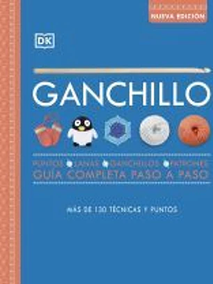 Ganchillo: Más de 130 técnicas y puntos. Gúia completa paso a paso