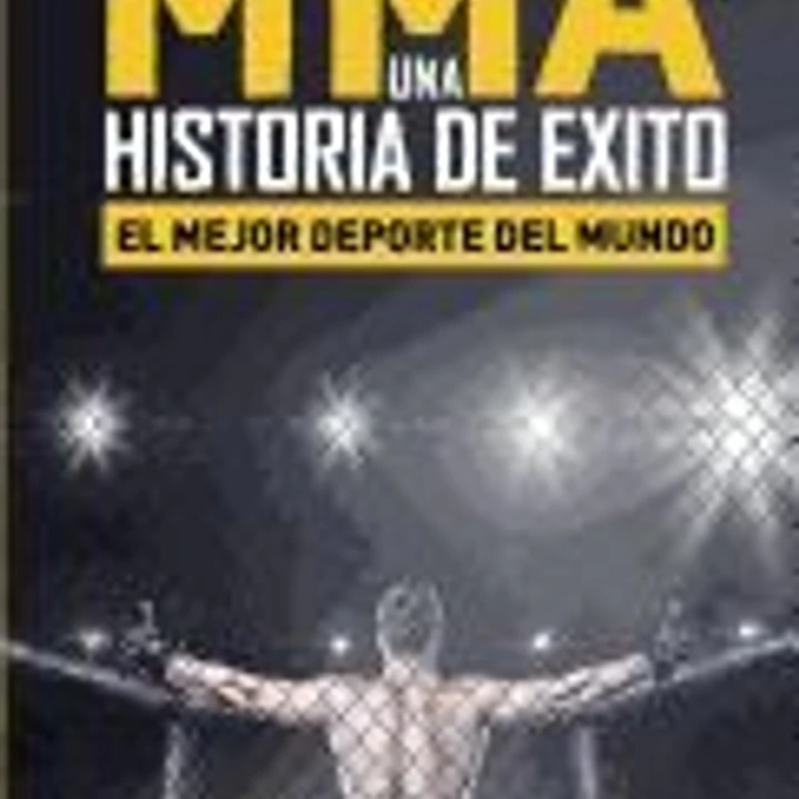 MMA, una historia de exito: El mejor deporte del mundo 1