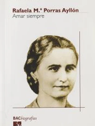 Amar siempre : Rafaela María Porras Ayllón
