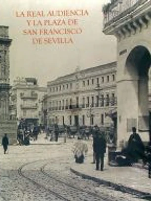 La Real Audiencia y la Plaza de San Francisco de Sevilla