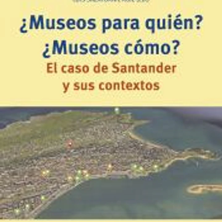 ¿Museos para quién? ¿Museos cómo?: El caso de Santander y sus contextos 1
