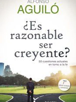 ¿Es razonable ser creyente?: 50 cuestiones actuales en torno a la fe