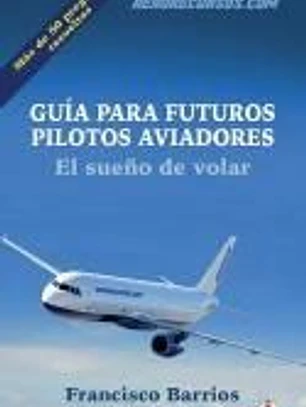 Guia para futuros pilotos aviadores: El sueno de volar