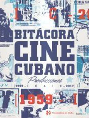 Bitácora de cine cubano: Producción ICAIC (1960-2017). Volumen III