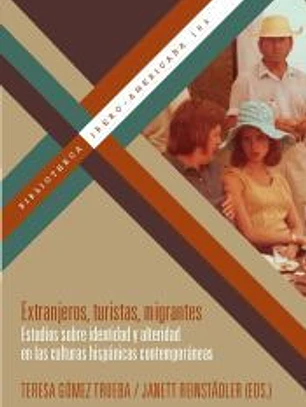 Extranjeros, turistas, migrantes : estudios sobre identidad y alteridad en las culturas hispánicas contemporáneas