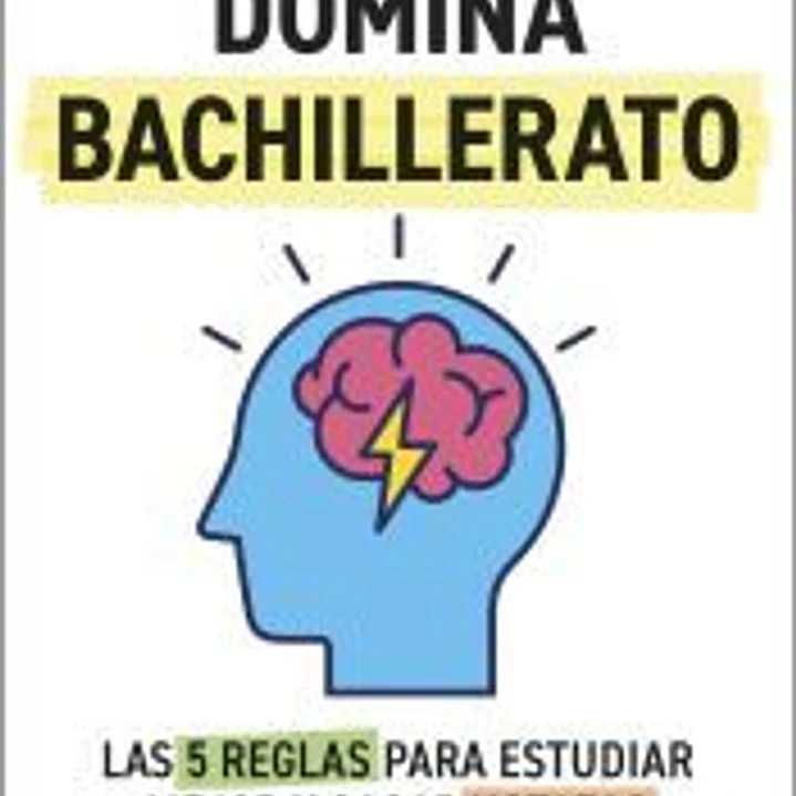 Domina bachillerato. Las 5 reglas para estudiar mejor y sacar notazas 1