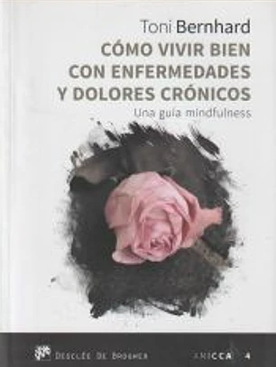 Como vivir bien con enfermedades y dolores crónicos. Una guía MIndfulness
