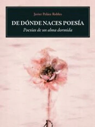 De dónde naces poesía: Poesías de un alma dormida