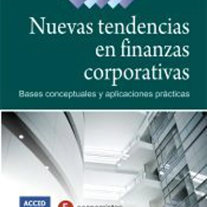 Nuevas tendencias en finanzas corporativas : bases conceptuales y aplicaciones prácticas 1
