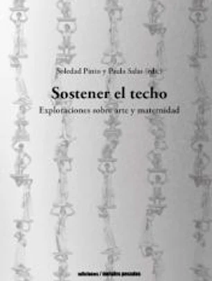 SOSTENER EL TECHO:EXPLORACION SOBRE ARTE Y MATERNIDAD