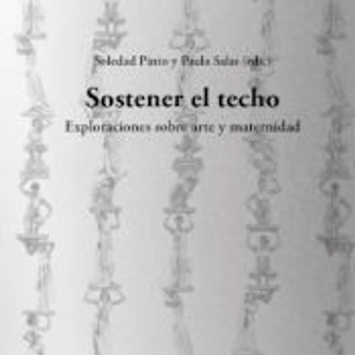 SOSTENER EL TECHO:EXPLORACION SOBRE ARTE Y MATERNIDAD 1