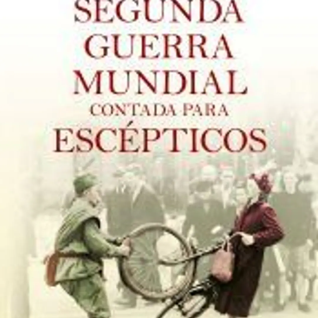 La segunda guerra mundial contada para escépticos 1