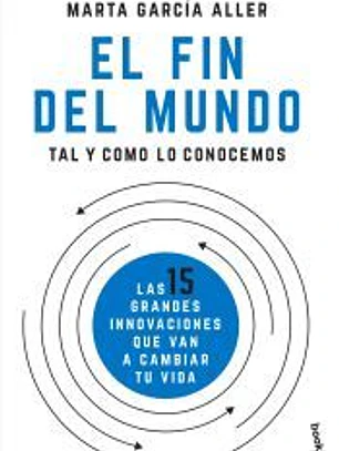 El fin del mundo tal y como lo conocemos: Las 15 grandes innovaciones que van a cambiar tu vida