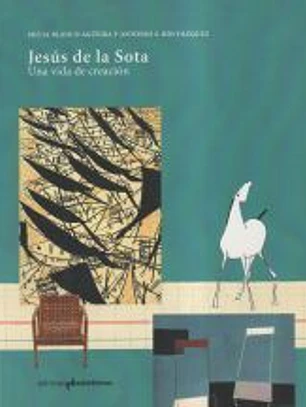 Jesus De La Sota, Una Vida De Creacion