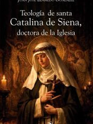Teología de santa Catalina de Siena, doctora de la Iglesia