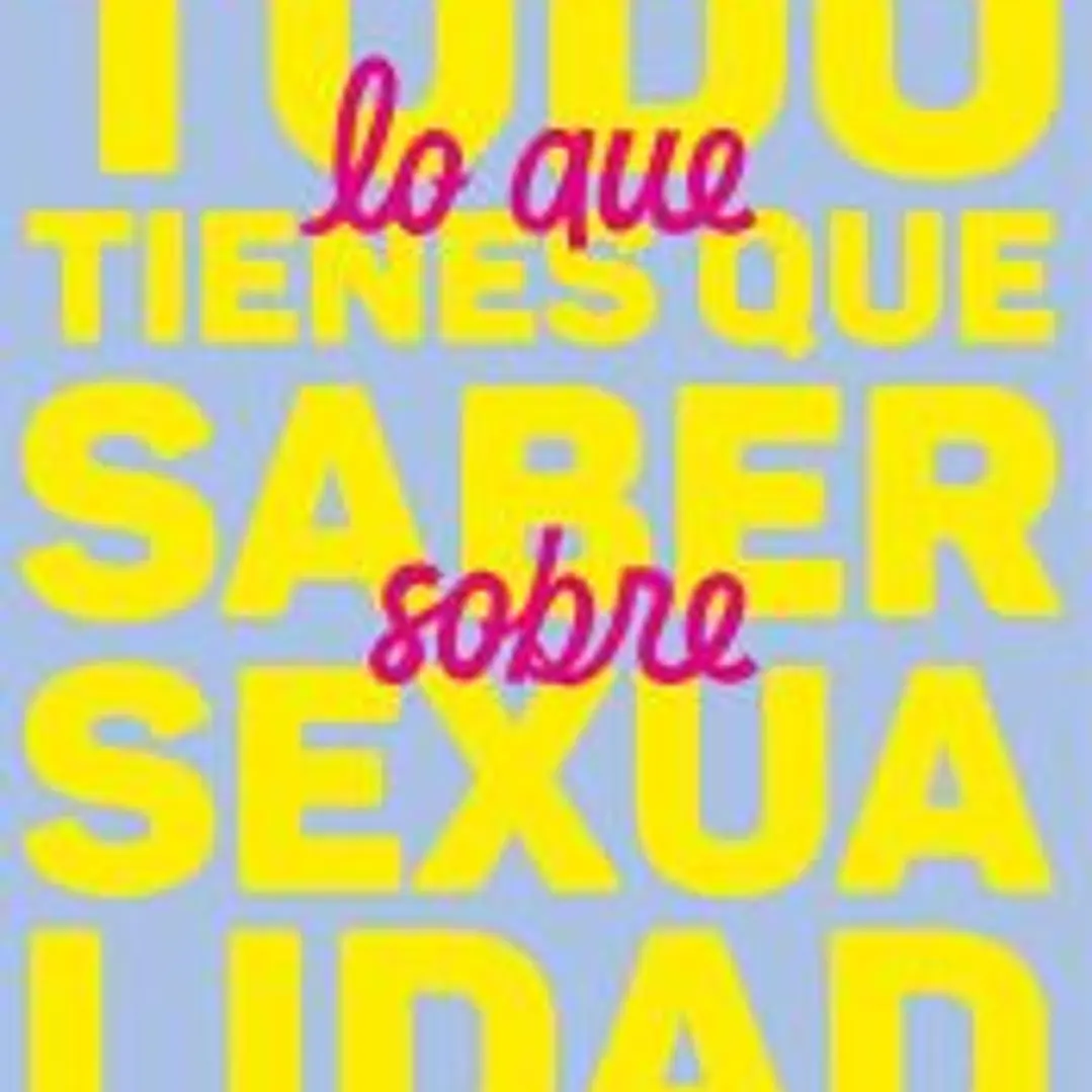Todo lo que tienes que saber sobre sexualidad y otras cosas que no te cuentan en clase 1