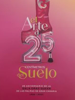 El arte a 25 centímetros del suelo: 25 aniversario de la Gala Drag Queen de Las Palmas de Gran Canaria 1998 - 2023