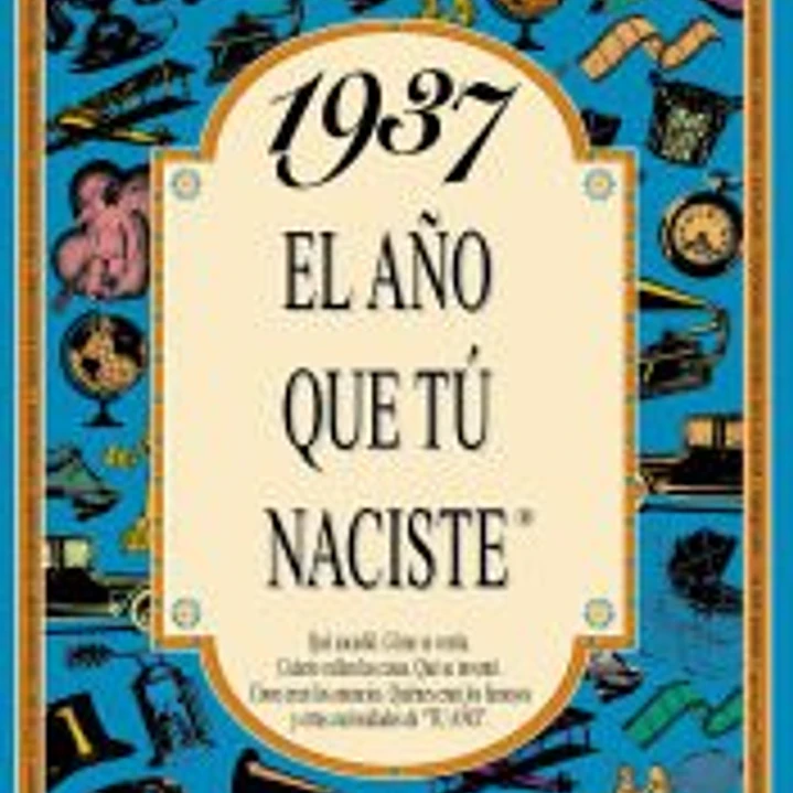 1937 EL AÑO QUE TÚ NACISTE 1
