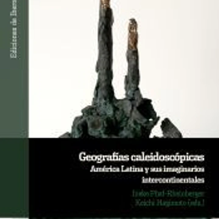 Geografías caleidoscópicas: América Latina y sus imaginarios intercontinentales 1
