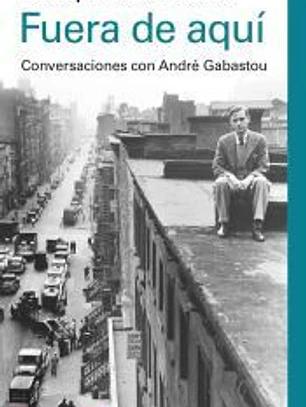 Fuera de aquí: Conversaciones con André Gabastou