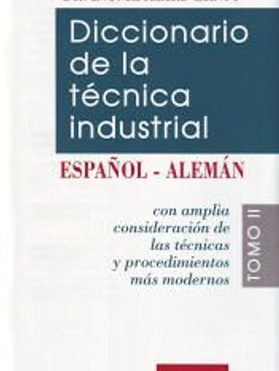 Diccionario de la técnica industrial. Tomo II. Español-Alemán
