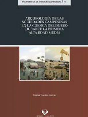 Arqueología de las sociedades campesinas en la cuenca del Duero durante la Primera Alta Edad Media