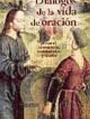 Diálogos de la vida de oración. Personal, comunitaria, contemplativa y mística