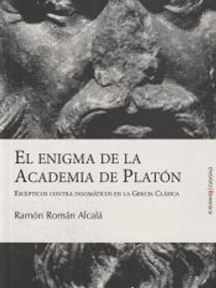 El enigma de la Academia de Platón. Escépticos contra dogmáticos