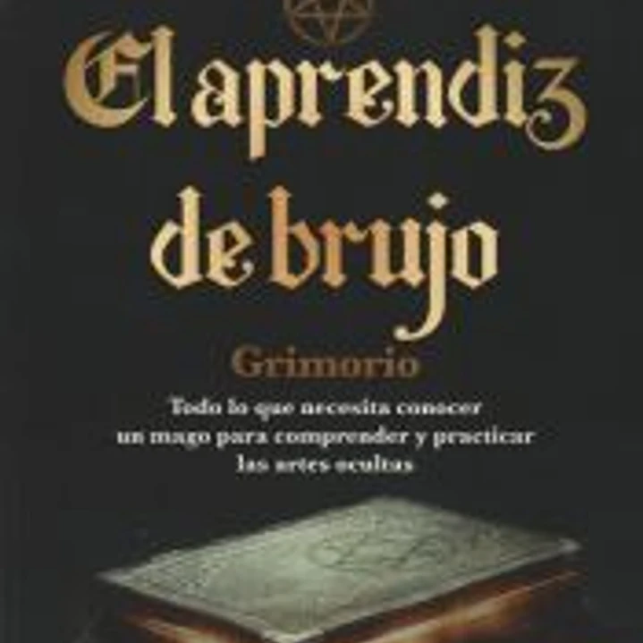El aprendiz de brujo: Todo lo que necesita conocer un mago para comprender y practicar las artes ocultas 1