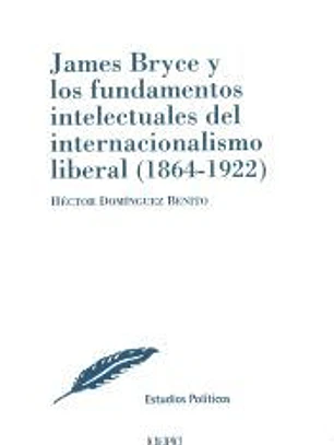 James Bryce y los fundamentos intelectuales del internacionalismo liberal (1864-1922)