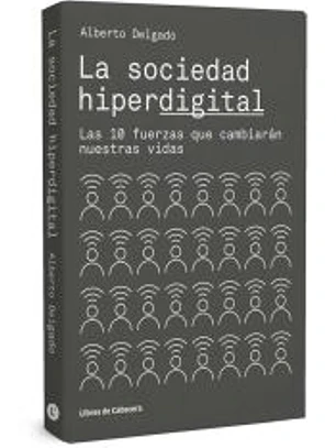 La sociedad hiperdigital. Las 10 fuerzas que cambiarán nuestras vidas