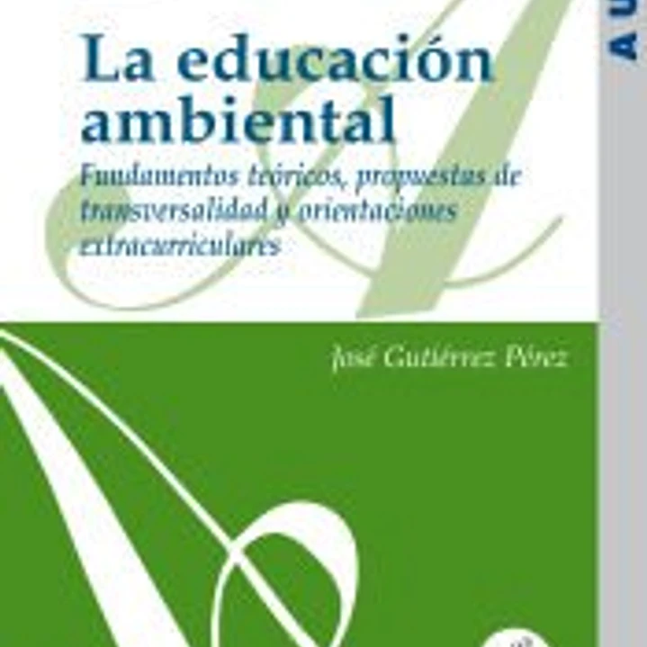 La educación ambiental: fundamentos teóricos, propuestas de transversalidad y orientaciones extracurriculares 1