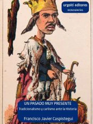 Un pasado muy presente. Tradicionalismo y carlismo ante la historia (1833-1936)