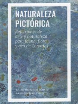 Naturaleza Pictórica: Reflexiones de arte y naturaleza para fauna, flora y gea de Canarias