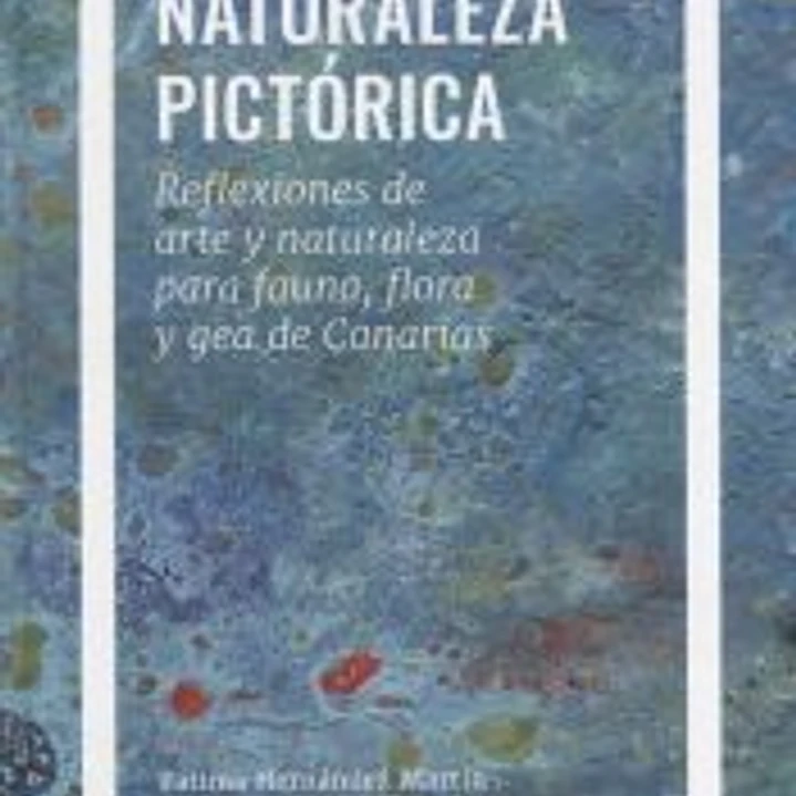 Naturaleza Pictórica: Reflexiones de arte y naturaleza para fauna, flora y gea de Canarias 1