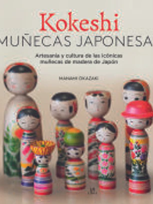 Kokeshi. Muñecas Japonesas: Artesanía y Cultura de las Icónicas Muñecas de Madera de Japón
