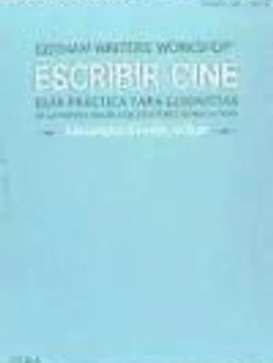 Escribir cine: Guía práctica para guionistas de la famosa escuela de escritores de Nueva York