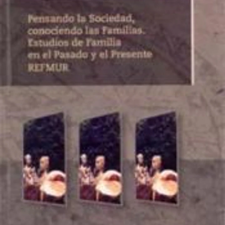 Pensando la sociedad, conociendo las familias. estudios de familia en el pasado y el presente refmur 1