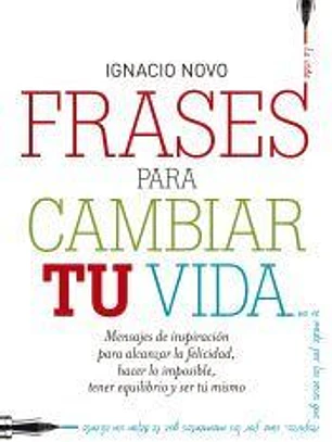 Frases para cambiar tu vida: mensajes de inspiración para alcanzar la felicidad, lograr lo imposible, tener equilibrio y ser tú mismo