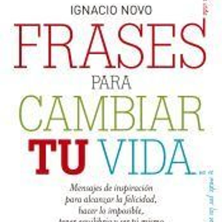 Frases para cambiar tu vida: mensajes de inspiración para alcanzar la felicidad, lograr lo imposible, tener equilibrio y ser tú mismo 1