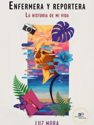 ENFERMERA Y REPORTERA LA HISTORIA DE MI VIDA