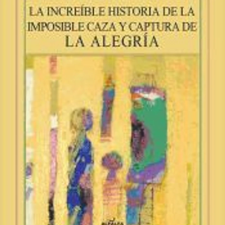 La increíble historia de la imposible caza y captura de la alegría 1