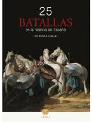 25 BATALLAS EN LA HISTORIA DE ESPAÑA: DE ROMA A IRAK